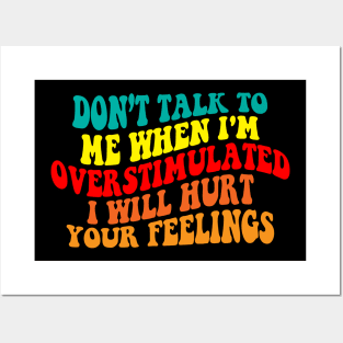 Don’t talk to me when I'm overstimulated I will hurt your feelings Posters and Art